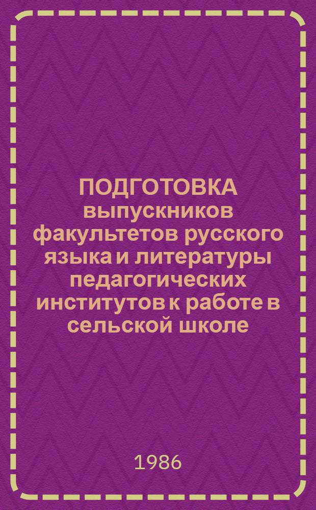 ПОДГОТОВКА выпускников факультетов русского языка и литературы педагогических институтов к работе в сельской школе : (Метод. рекомендации) : Для спец. № 2101 "Рус. яз. и лит."