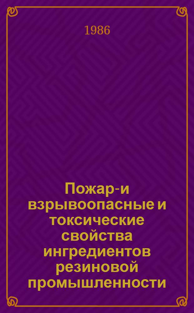 Пожаро- и взрывоопасные и токсические свойства ингредиентов резиновой промышленности : Учеб. пособие