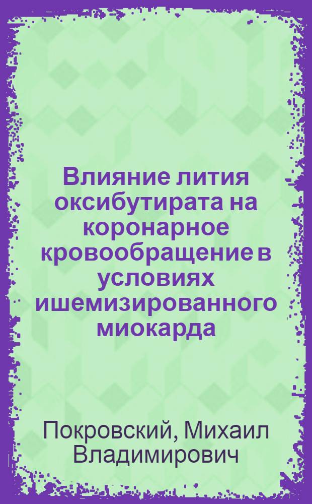 Влияние лития оксибутирата на коронарное кровообращение в условиях ишемизированного миокарда : Автореф. дис. на соиск. учен. степ. канд. мед. наук : (14.00.25)