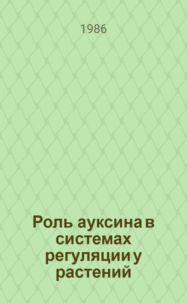 Роль ауксина в системах регуляции у растений : Доложено на 44 ежегод. Тимирязев. чтении 3 июня 1983 г