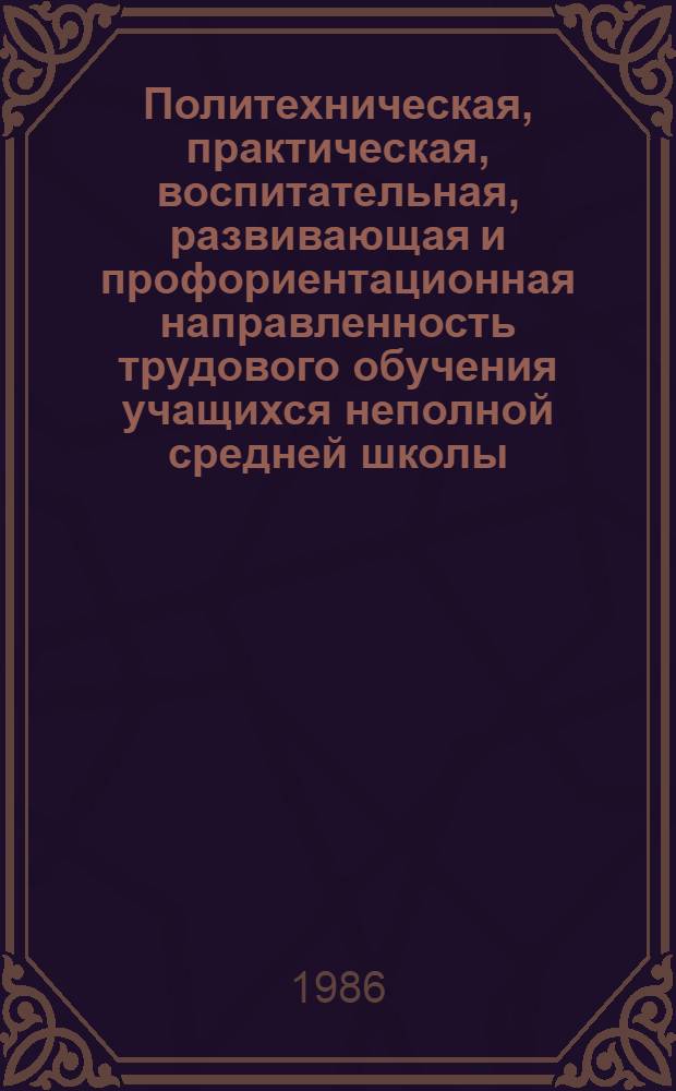 Политехническая, практическая, воспитательная, развивающая и профориентационная направленность трудового обучения учащихся неполной средней школы : Метод. рекомендации