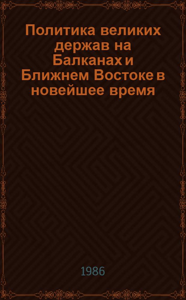 Политика великих держав на Балканах и Ближнем Востоке в новейшее время : Сб. науч. тр