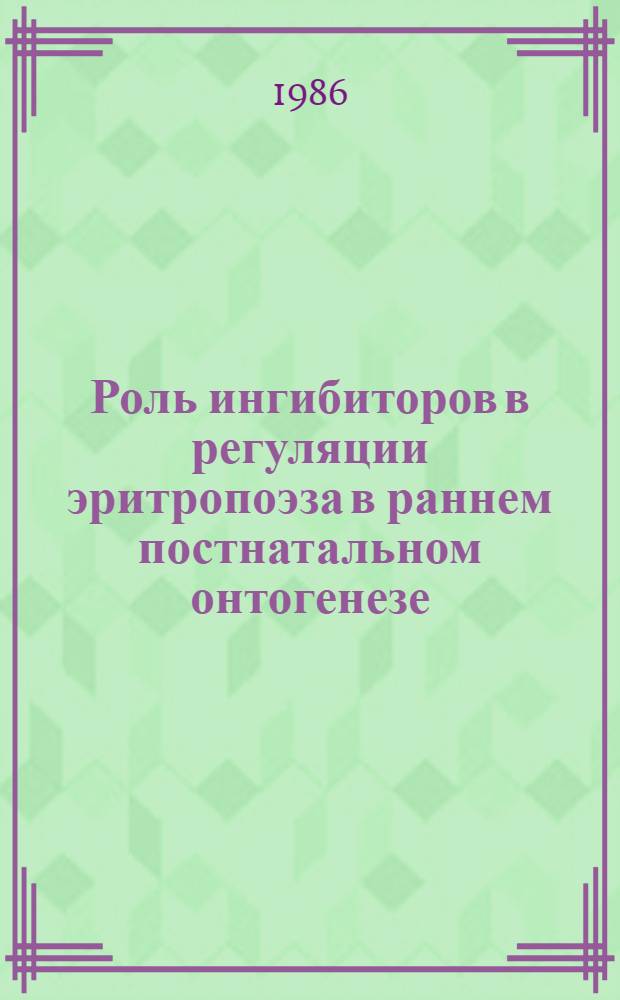 Роль ингибиторов в регуляции эритропоэза в раннем постнатальном онтогенезе : Автореф. дис. на соиск. учен. степ. канд. мед. наук : (14.00.17)