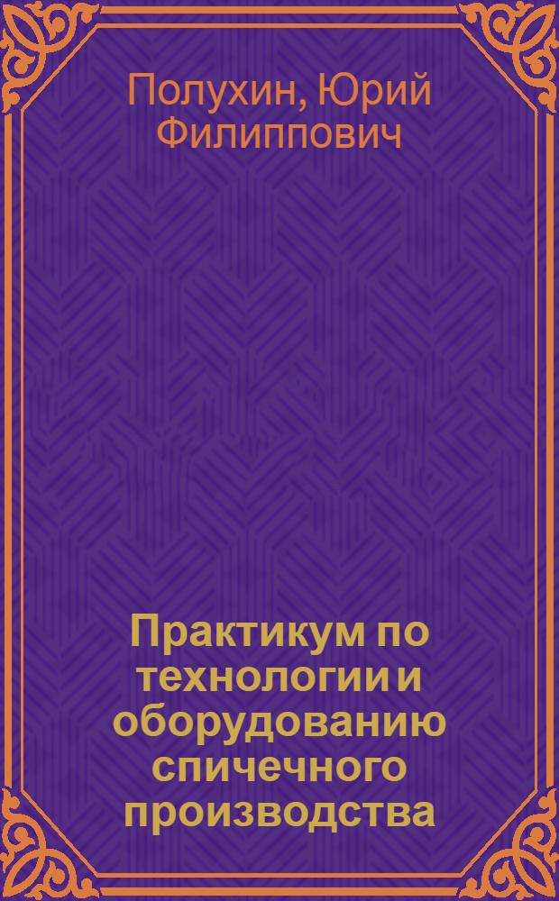 Практикум по технологии и оборудованию спичечного производства : Для техникумов