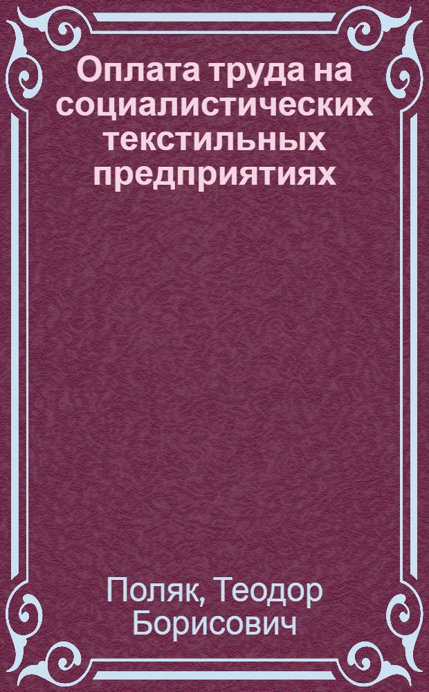 Оплата труда на социалистических текстильных предприятиях : Конспект лекций по курсам "НОТ" и "Орг. планир. и упр. предприятием" для студентов ИЭФ и др. фак.