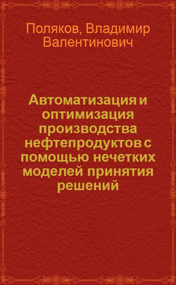 Автоматизация и оптимизация производства нефтепродуктов с помощью нечетких моделей принятия решений : Автореф. дис. на соиск. учен. степ. канд. техн. наук : (05.13.07)