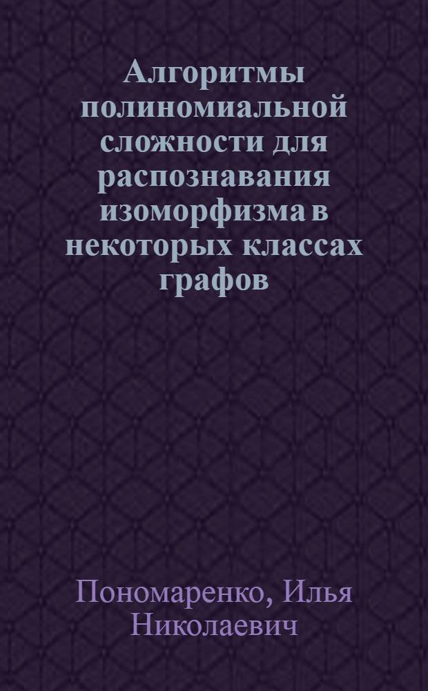 Алгоритмы полиномиальной сложности для распознавания изоморфизма в некоторых классах графов : Автореф. дис. на соиск. учен. степ. канд. физ.-мат. наук : (01.01.06)