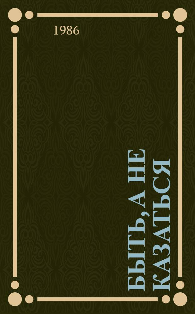 Быть, а не казаться : Пробл. нравств. становления молодого человека