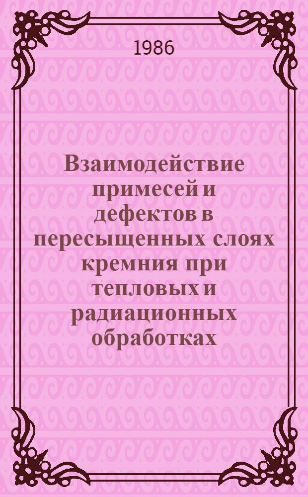 Взаимодействие примесей и дефектов в пересыщенных слоях кремния при тепловых и радиационных обработках : Автореф. дис. на соиск. учен. степ. канд. физ.-мат. наук : (01.04.10)