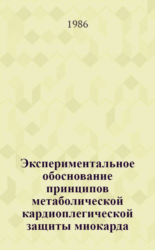 Экспериментальное обоснование принципов метаболической кардиоплегической защиты миокарда : Автореф. дис. на соиск. учен. степ. канд. мед. наук : (14.00.44)