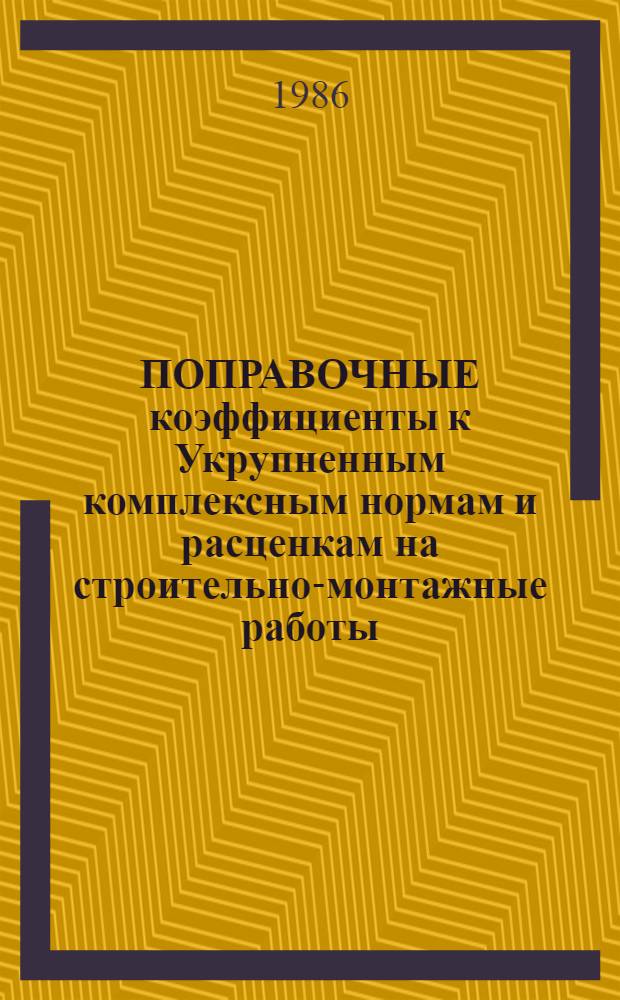 ПОПРАВОЧНЫЕ коэффициенты к Укрупненным комплексным нормам и расценкам на строительно-монтажные работы (УКН)