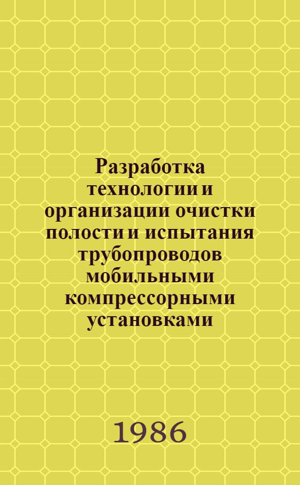 Разработка технологии и организации очистки полости и испытания трубопроводов мобильными компрессорными установками : Автореф. дис. на соиск. учен. степ. к. т. н
