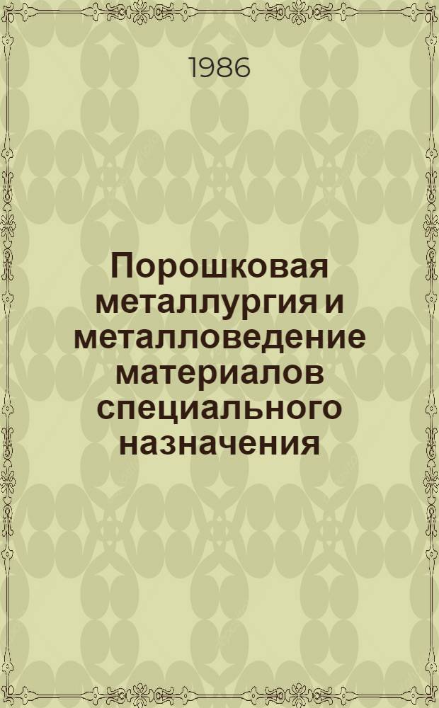 Порошковая металлургия и металловедение материалов специального назначения : Сб. науч. тр