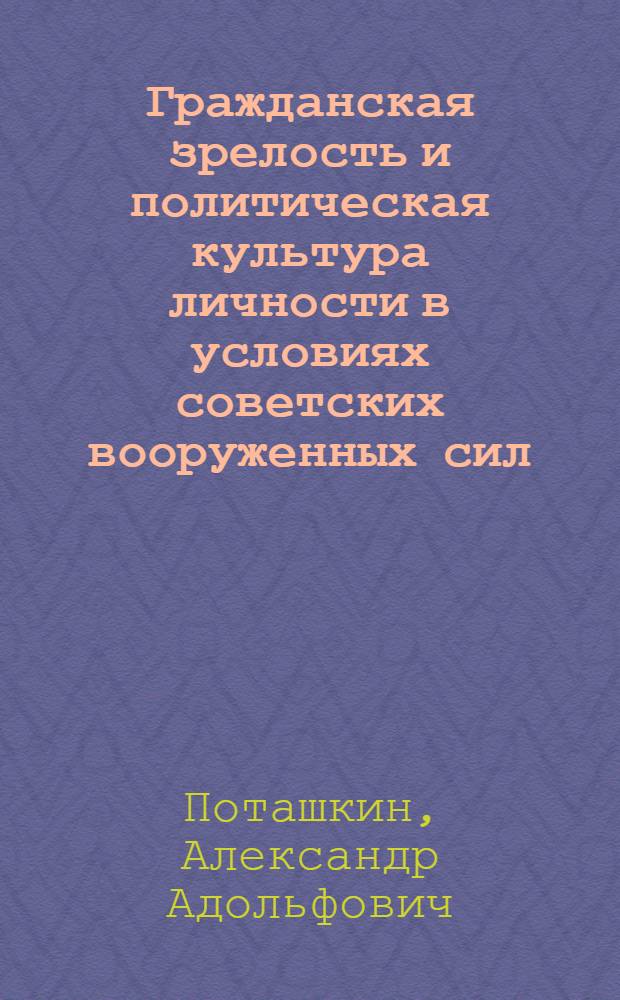Гражданская зрелость и политическая культура личности в условиях советских вооруженных сил : Автореф. дис. на соиск. учен. степ. к. филос. н