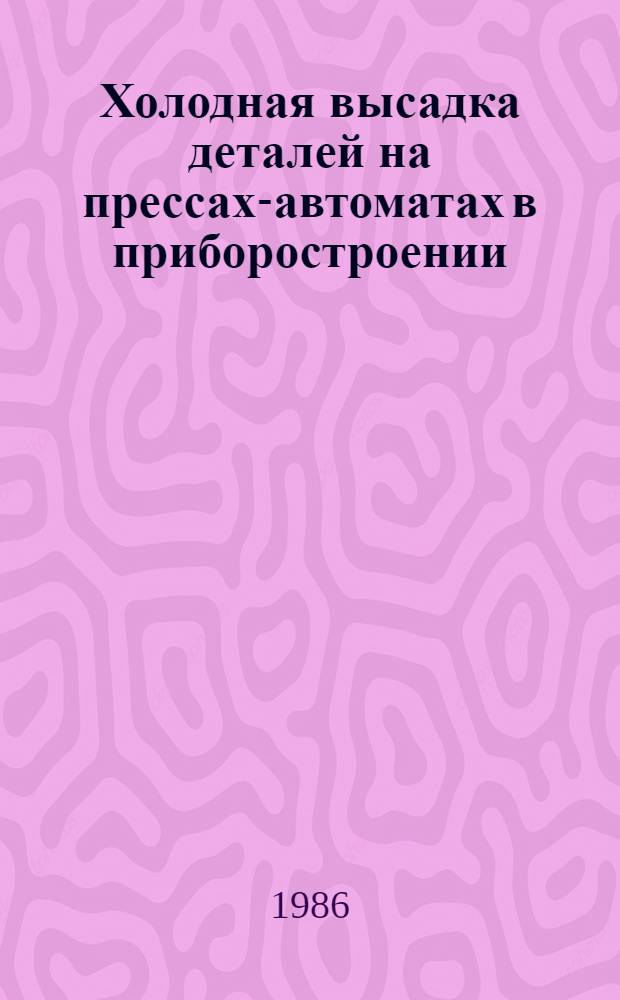 Холодная высадка деталей на прессах-автоматах в приборостроении : Учеб. пособие