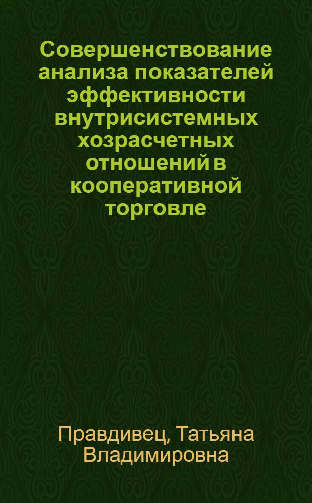 Совершенствование анализа показателей эффективности внутрисистемных хозрасчетных отношений в кооперативной торговле : Автореф. дис. на соиск. учен. степ. канд. экон. наук : (08.00.12)