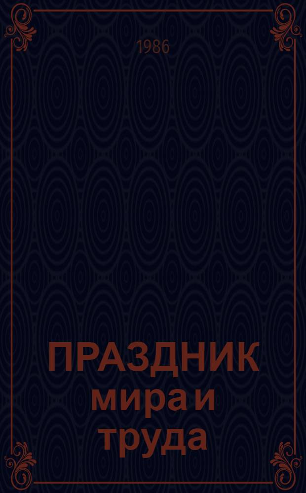 ПРАЗДНИК мира и труда : Ко дню междунар. солидарности трудящихся 1 Мая : Метод. рекомендации