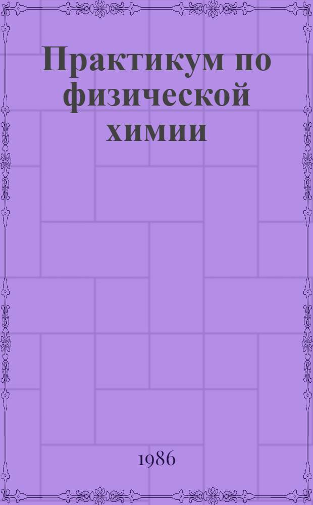 Практикум по физической химии : Учеб. пособие для хим.-технол. спец. вузов