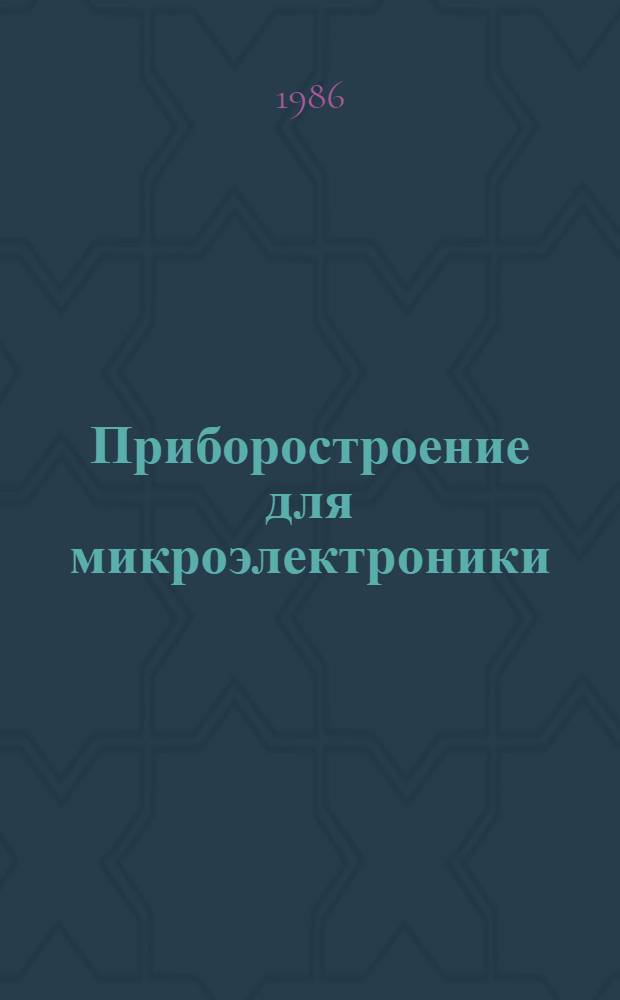 Приборостроение для микроэлектроники: технология, физика и диагностика тонкопленочных структур, компьютеризация приборов : (Материалы науч.-техн. семинара, дек. 1986 г.)