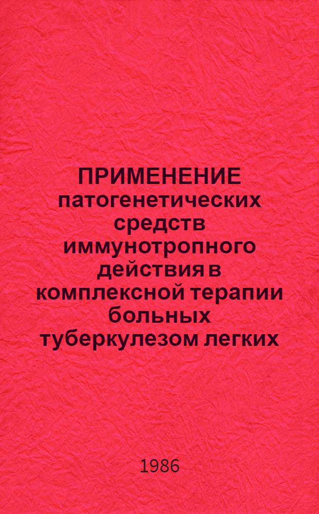 ПРИМЕНЕНИЕ патогенетических средств иммунотропного действия в комплексной терапии больных туберкулезом легких : Метод. рекомендации (с правом переизд. мест. органами здравоохранения)