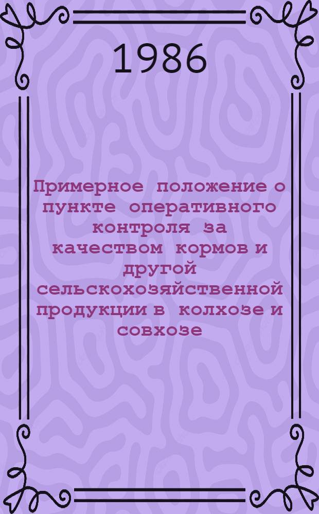 Примерное положение о пункте оперативного контроля за качеством кормов и другой сельскохозяйственной продукции в колхозе и совхозе : Утв. Госагропромом БССР 31.03.86