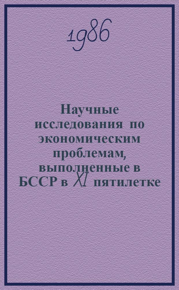 Научные исследования по экономическим проблемам, выполненные в БССР в XI пятилетке : Свод. обзор