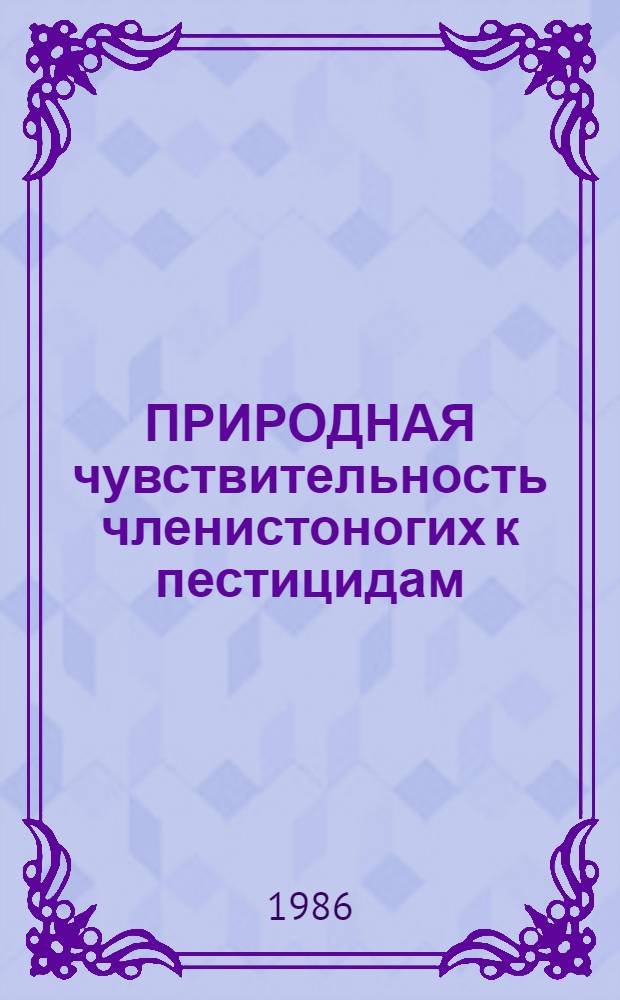 ПРИРОДНАЯ чувствительность членистоногих к пестицидам : Метод. рекомендации для энтомотоксикол. исслед