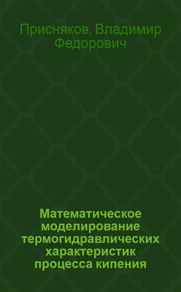 Математическое моделирование термогидравлических характеристик процесса кипения : Лекция на IV Всесоюз. шк. молодых ученых и специалистов "Соврем. пробл. теплофизики", Новосибирск, март 1986 г