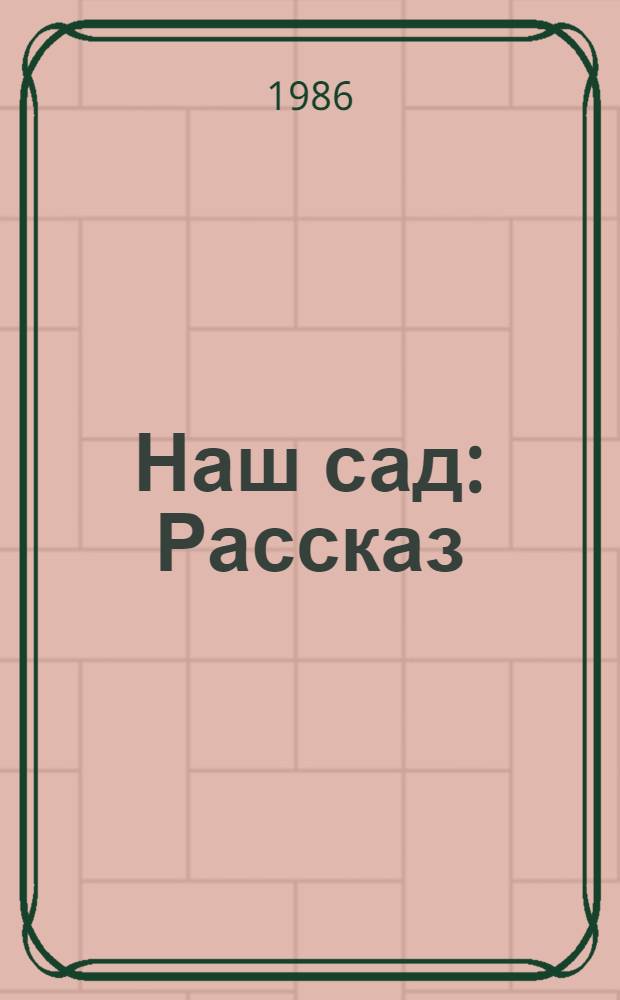 Наш сад : Рассказ : Для мл. шк. возраста