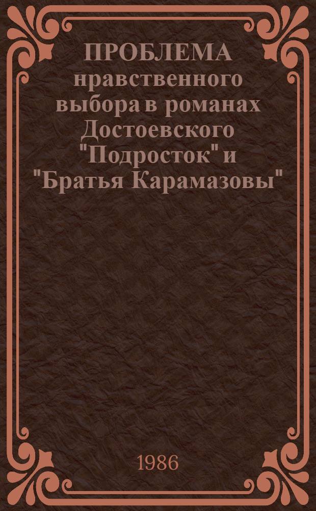 ПРОБЛЕМА нравственного выбора в романах Достоевского "Подросток" и "Братья Карамазовы" : (Метод. разраб. по спецкурсу "Сюжетосложение романов Достоевского")
