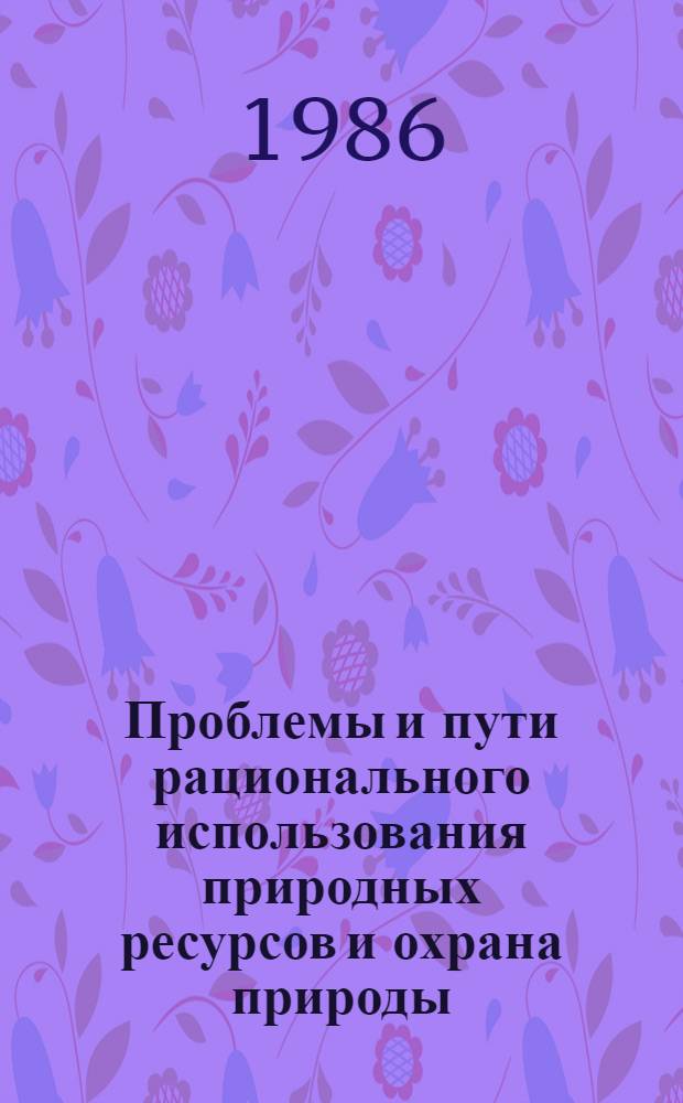 Проблемы и пути рационального использования природных ресурсов и охрана природы : Тез. докл. : Секция 1 "Антропоген. воздействие на экосистемы и пробл. мониторинга"