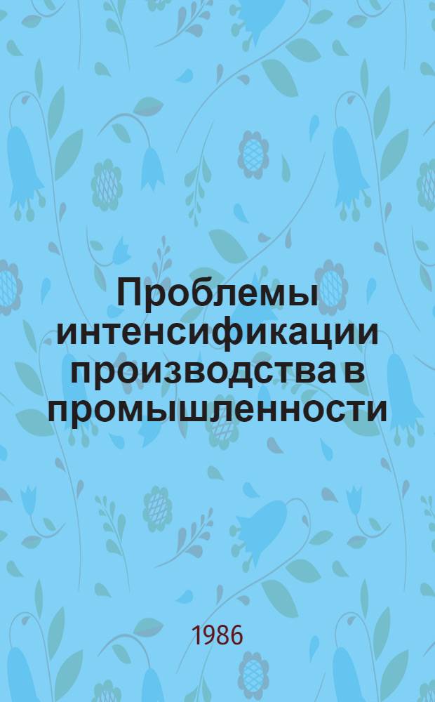 Проблемы интенсификации производства в промышленности : (Межвуз. сб. науч. тр.)