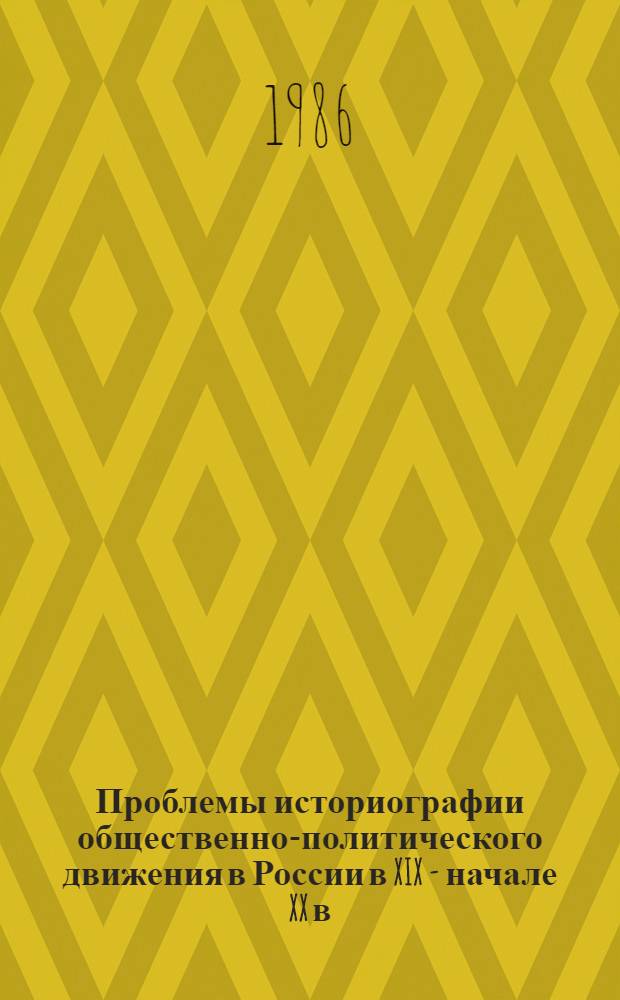 Проблемы историографии общественно-политического движения в России в XIX - начале XX в. : Межвуз. сб. науч. тр