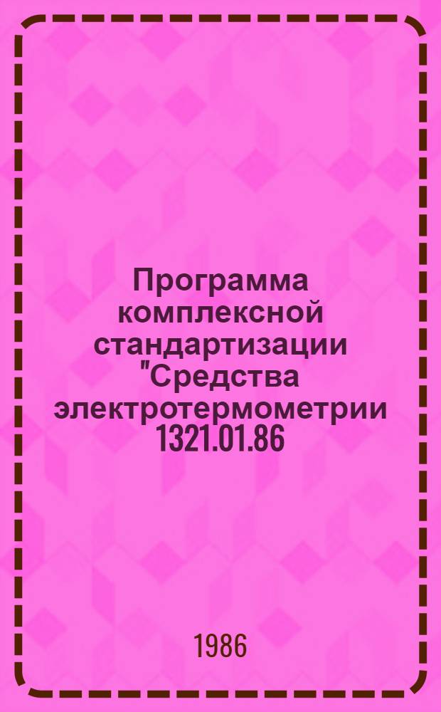 Программа комплексной стандартизации "Средства электротермометрии 1321.01.86/0.18.01" : Утв. Госстандартом 04.12.86