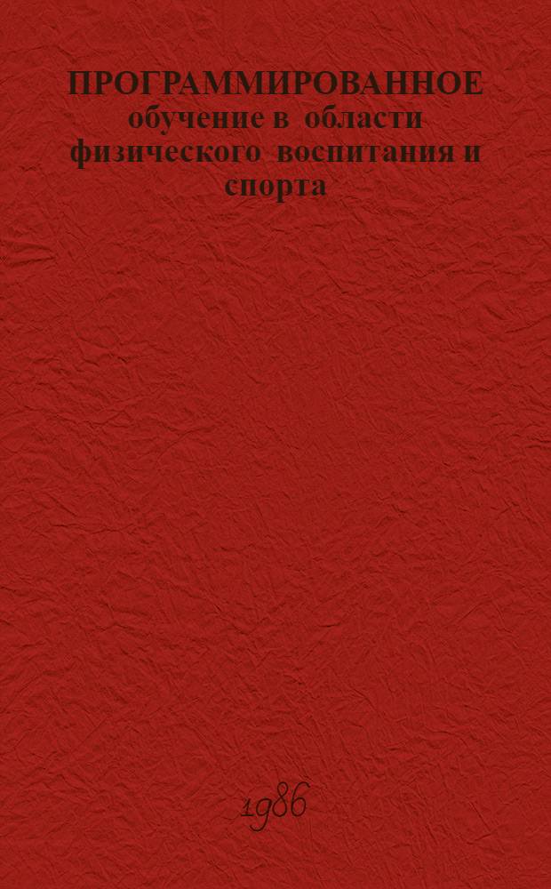 ПРОГРАММИРОВАННОЕ обучение в области физического воспитания и спорта : Межвуз. сб. науч. тр