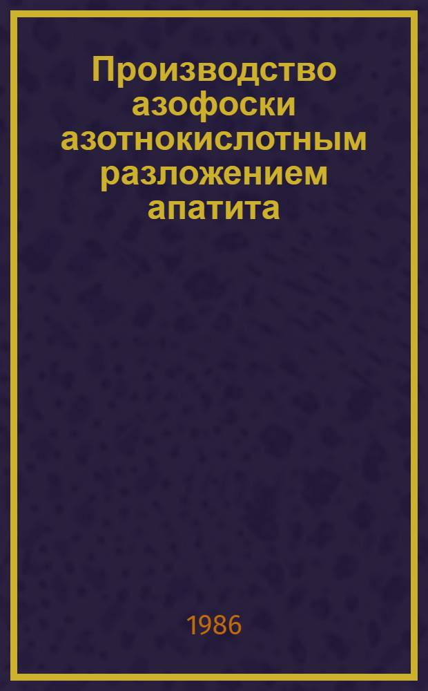 Производство азофоски азотнокислотным разложением апатита : Учеб. пособие для рабочих профессий