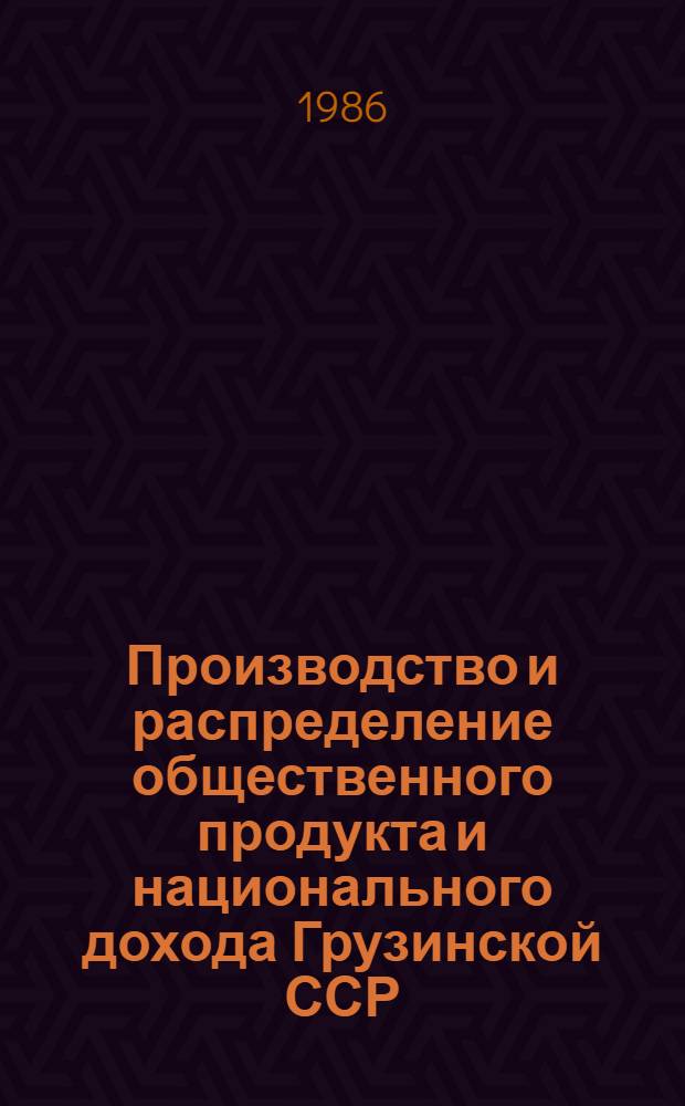 Производство и распределение общественного продукта и национального дохода Грузинской ССР : Стат. сб