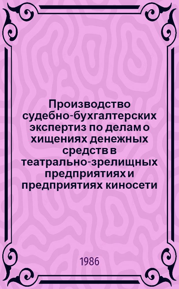 Производство судебно-бухгалтерских экспертиз по делам о хищениях денежных средств в театрально-зрелищных предприятиях и предприятиях киносети : (Метод. письмо для экспертов)