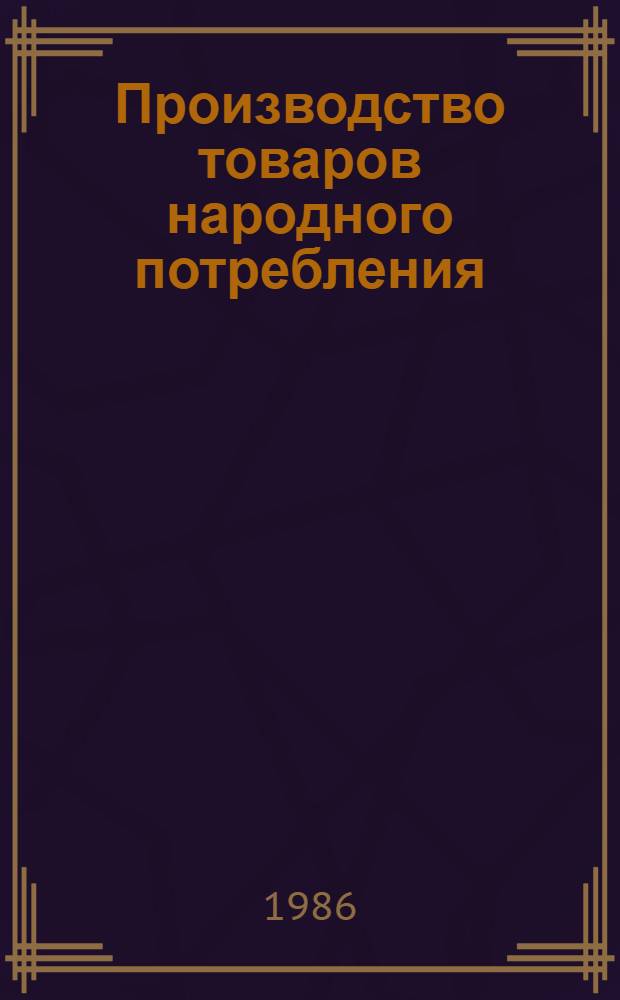 Производство товаров народного потребления : Стат. сб