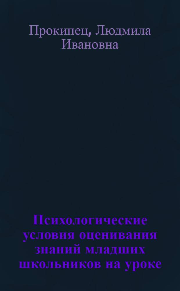 Психологические условия оценивания знаний младших школьников на уроке : Автореф. дис. на соиск. учен. степ. канд. психол. наук. (09.00.07)