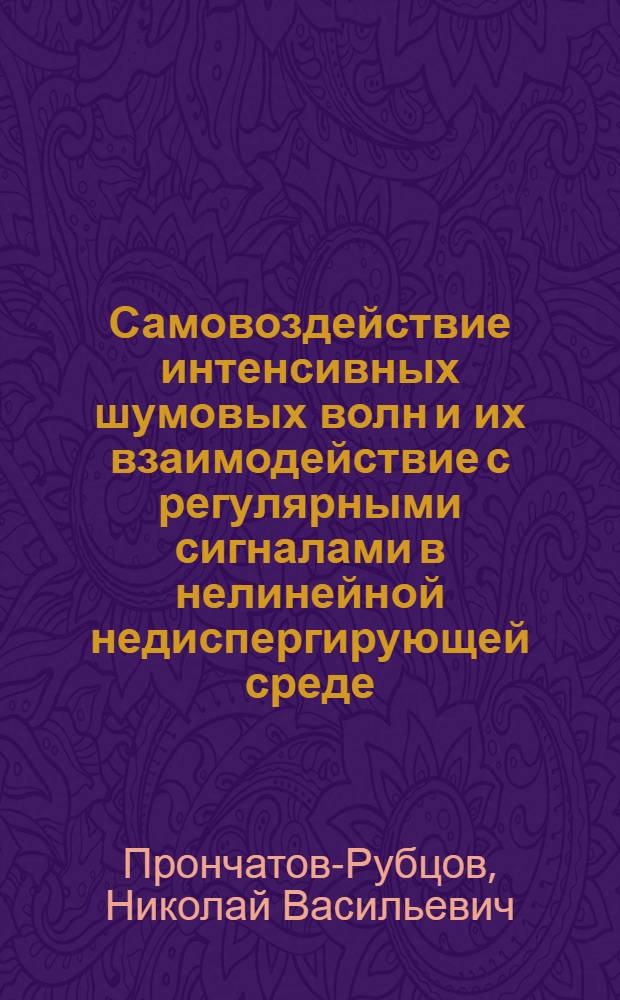 Самовоздействие интенсивных шумовых волн и их взаимодействие с регулярными сигналами в нелинейной недиспергирующей среде : Автореф. дис. на соиск. учен. степ. канд. физ.-мат. наук : (01.04.03)