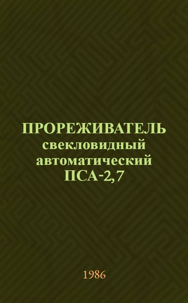 ПРОРЕЖИВАТЕЛЬ свекловидный автоматический ПСА-2, 7 : Руководство по текущему ремонту : РТ 70.0001.061-85 : Утв. Подотд. эксплуатации и ремонта МТП Госагропрома СССР 20.02.86