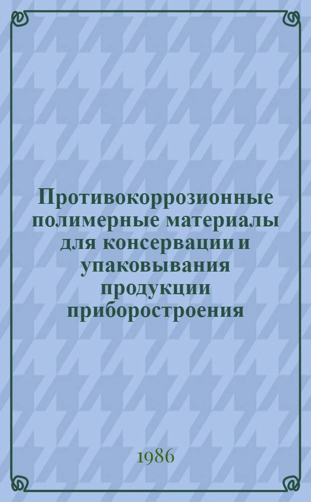Противокоррозионные полимерные материалы для консервации и упаковывания продукции приборостроения : Рекомендации по применению
