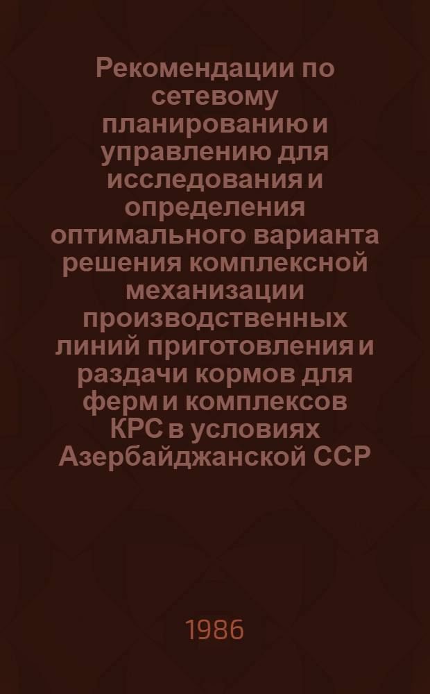 Рекомендации по сетевому планированию и управлению для исследования и определения оптимального варианта решения комплексной механизации производственных линий приготовления и раздачи кормов для ферм и комплексов КРС в условиях Азербайджанской ССР