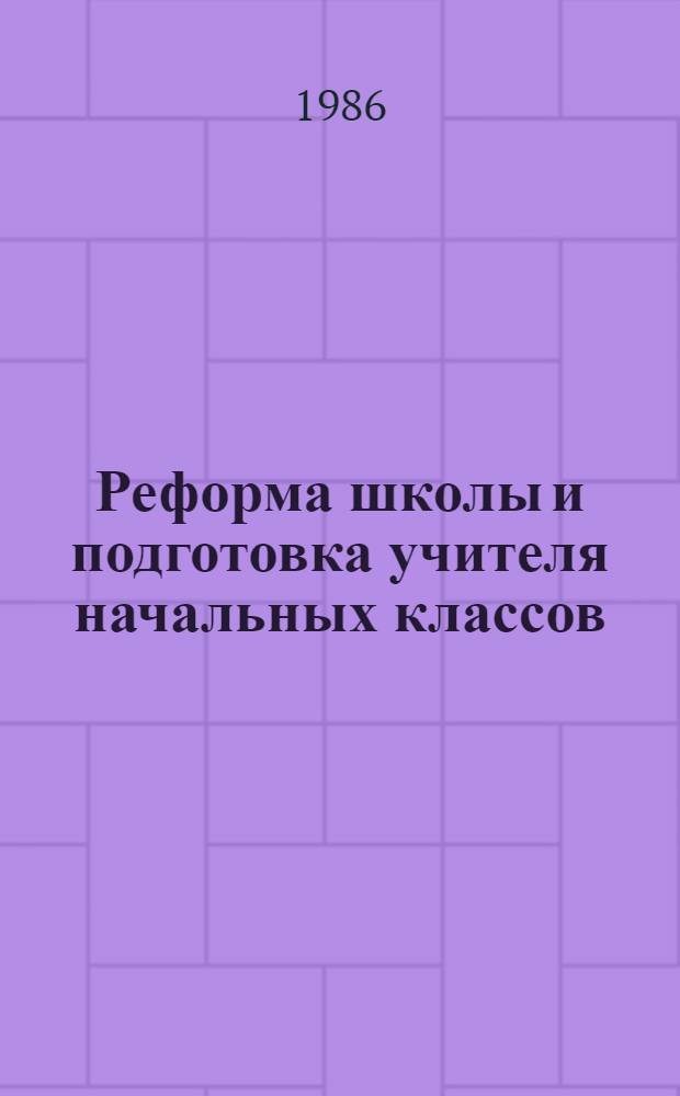 Реформа школы и подготовка учителя начальных классов : Межвуз. сб. науч. тр