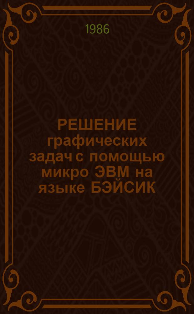РЕШЕНИЕ графических задач с помощью микро ЭВМ на языке БЭЙСИК : Метод. разраб