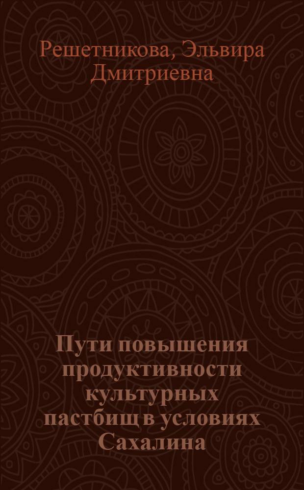 Пути повышения продуктивности культурных пастбищ в условиях Сахалина : Автореф. дис. на соиск. учен. степ. канд. с.-х. наук : (06.01.12)