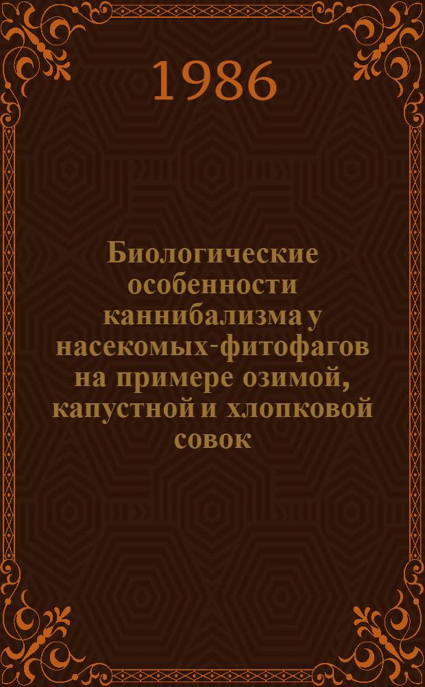 Биологические особенности каннибализма у насекомых-фитофагов на примере озимой, капустной и хлопковой совок : Автореф. дис. на соиск. учен. степ. канд. биол. наук : (03.00.09)