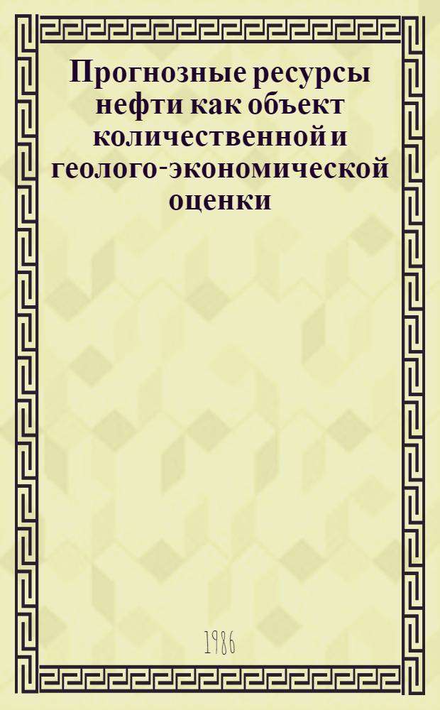 Прогнозные ресурсы нефти как объект количественной и геолого-экономической оценки