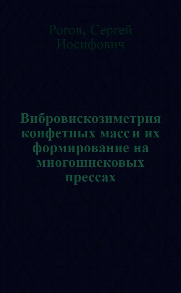 Вибровискозиметрия конфетных масс и их формирование на многошнековых прессах : Автореф. дис. на соиск. учен. степ. канд. техн. наук : (05.18.12)